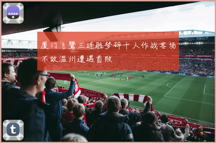 厦门飞鹭三连胜梦碎十人作战客场不敌温州遭遇首败